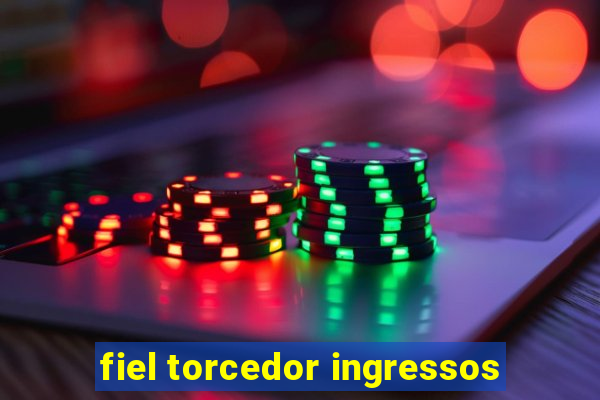 fiel torcedor ingressos